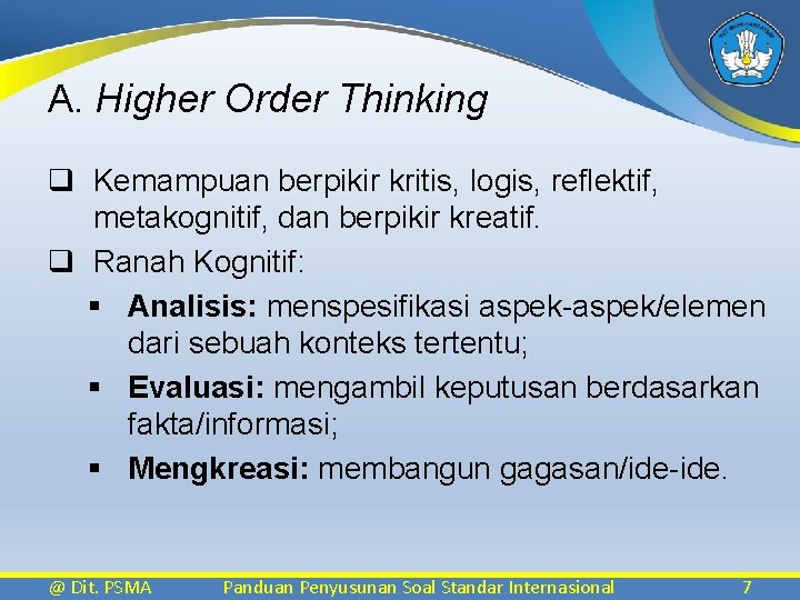 A. Higher Order Thinking q Kemampuan berpikir kritis, logis, reflektif, metakognitif, dan berpikir kreatif.
