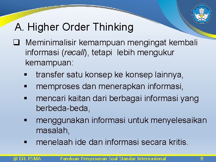 A. Higher Order Thinking q Meminimalisir kemampuan mengingat kembali informasi (recall), tetapi lebih mengukur