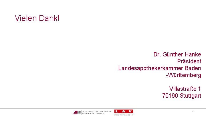 Vielen Dank! Dr. Günther Hanke Präsident Landesapothekerkammer Baden -Württemberg Villastraße 1 70190 Stuttgart 15