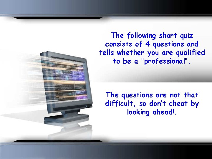 The following short quiz consists of 4 questions and tells whether you are qualified