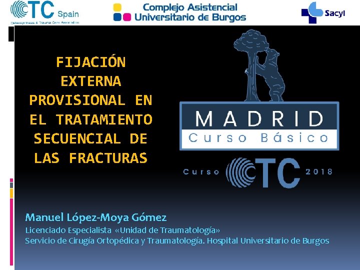 FIJACIÓN EXTERNA PROVISIONAL EN EL TRATAMIENTO SECUENCIAL DE LAS FRACTURAS Manuel López-Moya Gómez Licenciado