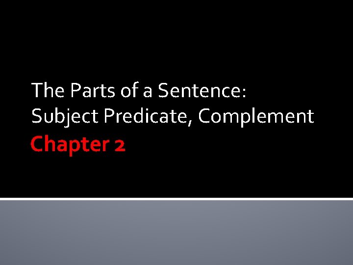 The Parts of a Sentence: Subject Predicate, Complement Chapter 2 