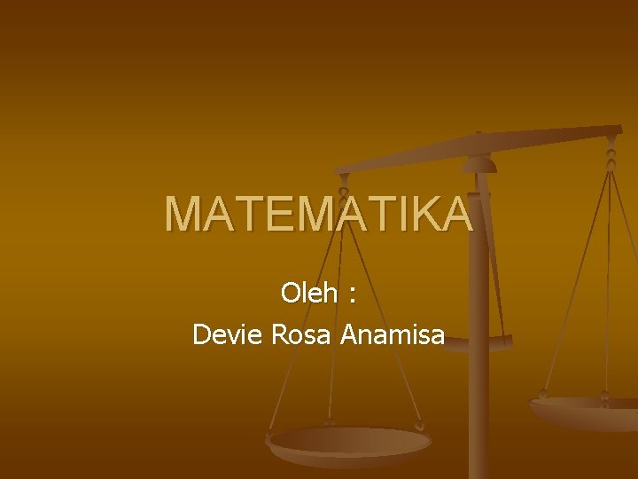 MATEMATIKA Oleh : Devie Rosa Anamisa 