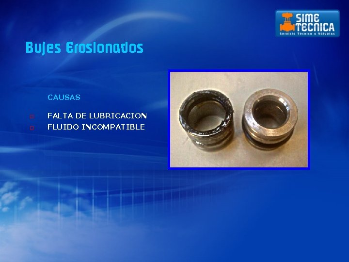 Bujes Erosionados CAUSAS o FALTA DE LUBRICACION o FLUIDO INCOMPATIBLE 