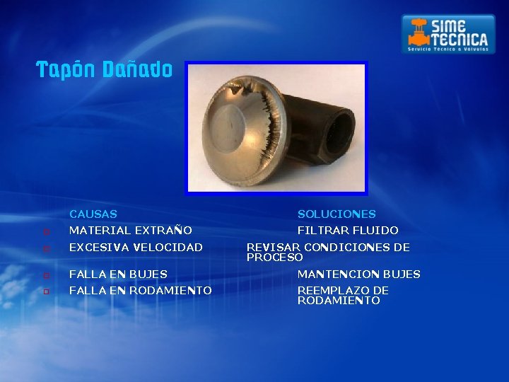 Tapón Dañado CAUSAS SOLUCIONES o MATERIAL EXTRAÑO FILTRAR FLUIDO o EXCESIVA VELOCIDAD o FALLA