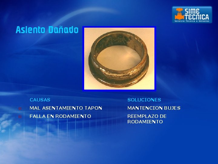 Asiento Dañado CAUSAS SOLUCIONES o MAL ASENTAMIENTO TAPON MANTENCION BUJES o FALLA EN RODAMIENTO