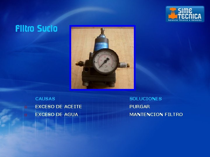 Filtro Sucio CAUSAS SOLUCIONES o EXCESO DE ACEITE PURGAR o EXCESO DE AGUA MANTENCION