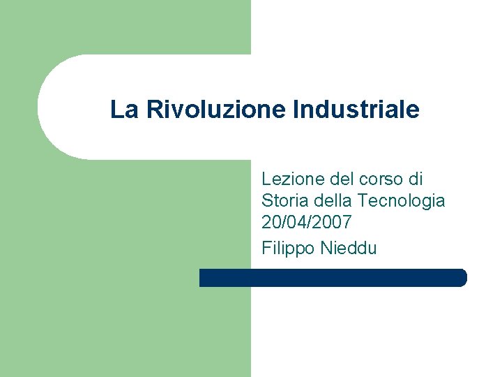 La Rivoluzione Industriale Lezione del corso di Storia della Tecnologia 20/04/2007 Filippo Nieddu 