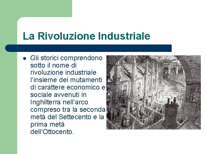 La Rivoluzione Industriale l Gli storici comprendono sotto il nome di rivoluzione industriale l’insieme
