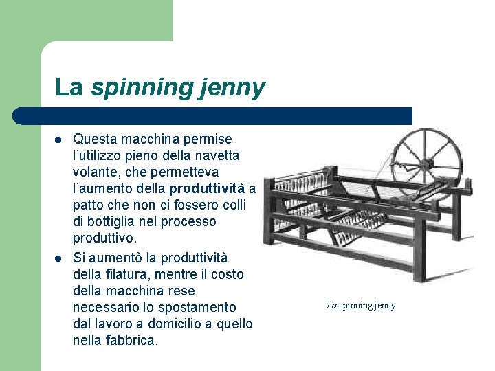 La spinning jenny l l Questa macchina permise l’utilizzo pieno della navetta volante, che