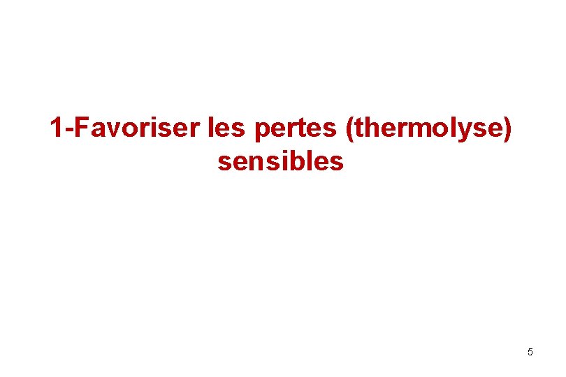 1 -Favoriser les pertes (thermolyse) sensibles 5 