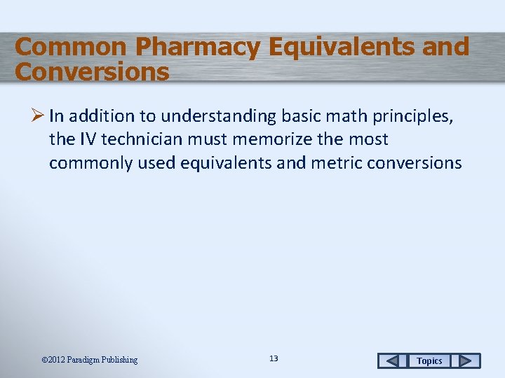 Common Pharmacy Equivalents and Conversions Ø In addition to understanding basic math principles, the