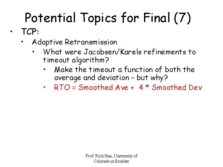Potential Topics for Final (7) • TCP: • Adaptive Retransmission • What were Jacobsen/Karels
