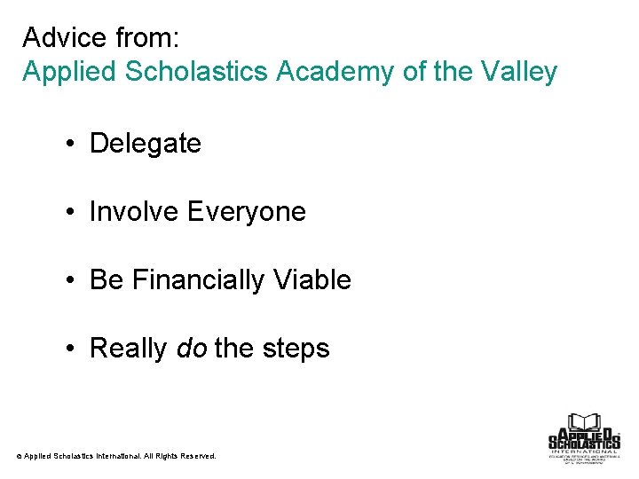Advice from: Applied Scholastics Academy of the Valley • Delegate • Involve Everyone •