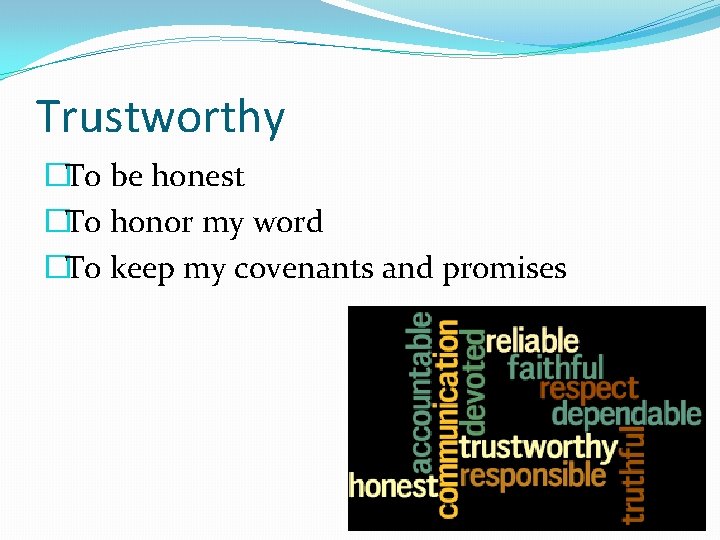 Trustworthy �To be honest �To honor my word �To keep my covenants and promises