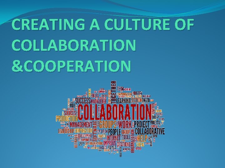 CREATING A CULTURE OF COLLABORATION &COOPERATION 