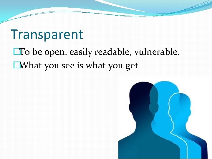 Transparent �To be open, easily readable, vulnerable. �What you see is what you get