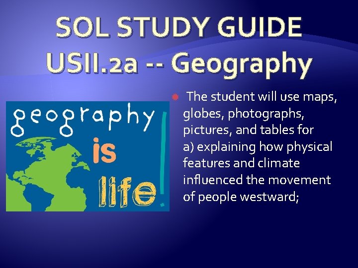 SOL STUDY GUIDE USII. 2 a -- Geography The student will use maps, globes,