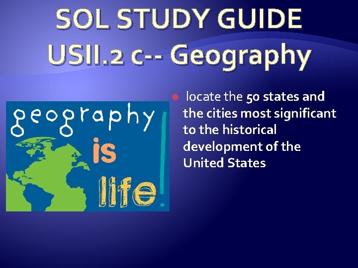 SOL STUDY GUIDE USII. 2 c-- Geography locate the 50 states and the cities