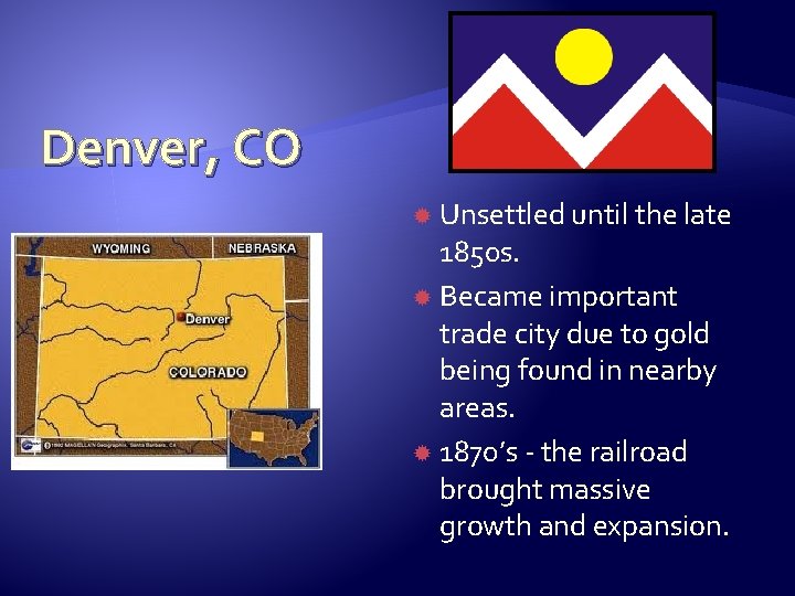 Denver, CO Unsettled until the late 1850 s. Became important trade city due to