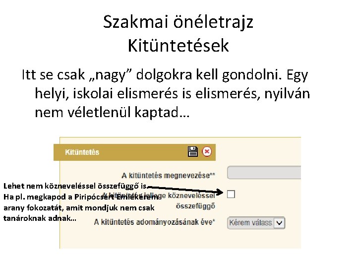 Szakmai önéletrajz Kitüntetések Itt se csak „nagy” dolgokra kell gondolni. Egy helyi, iskolai elismerés