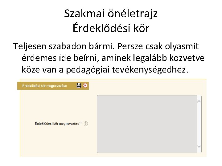 Szakmai önéletrajz Érdeklődési kör Teljesen szabadon bármi. Persze csak olyasmit érdemes ide beírni, aminek