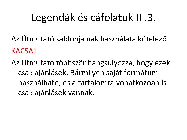 Legendák és cáfolatuk III. 3. Az Útmutató sablonjainak használata kötelező. KACSA! Az Útmutató többször