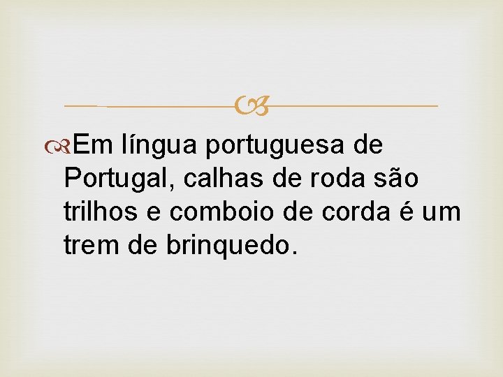  Em língua portuguesa de Portugal, calhas de roda são trilhos e comboio de