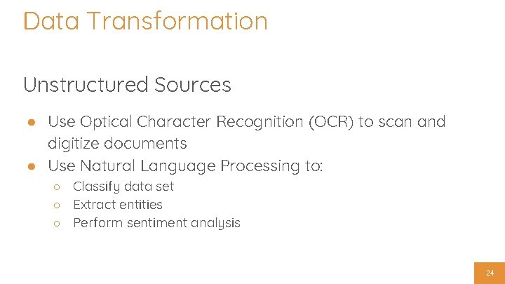 Data Transformation Unstructured Sources ● Use Optical Character Recognition (OCR) to scan and digitize