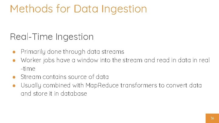 Methods for Data Ingestion Real-Time Ingestion ● Primarily done through data streams ● Worker