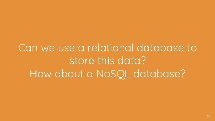 Can we use a relational database to store this data? How about a No.