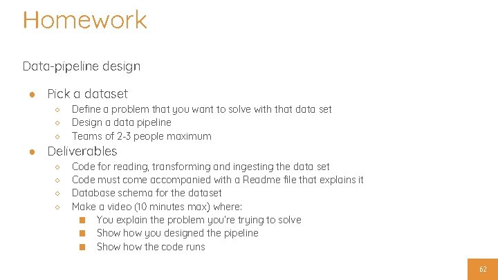 Homework Data-pipeline design ● Pick a dataset ○ ○ ○ Define a problem that