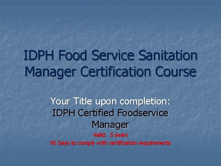 IDPH Food Service Sanitation Manager Certification Course Your Title upon completion: IDPH Certified Foodservice