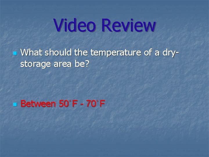 Video Review n n What should the temperature of a drystorage area be? Between