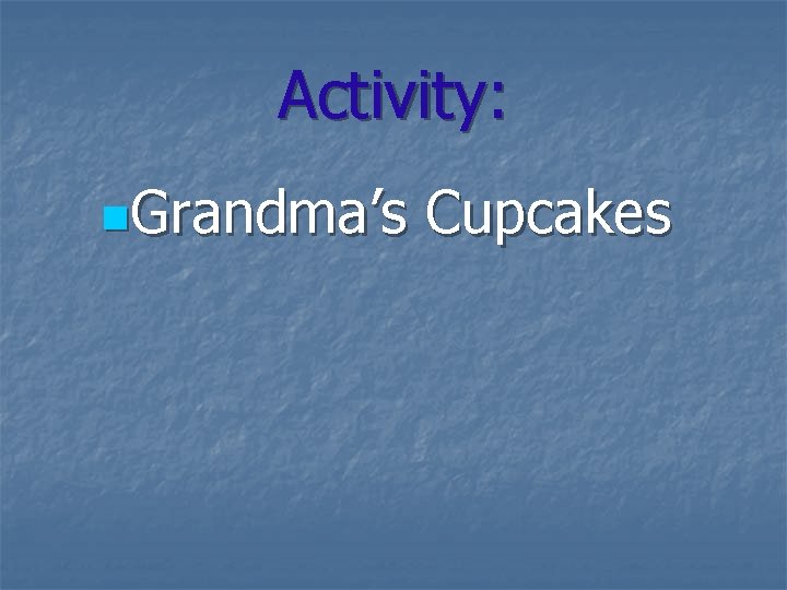 Activity: n. Grandma’s Cupcakes 