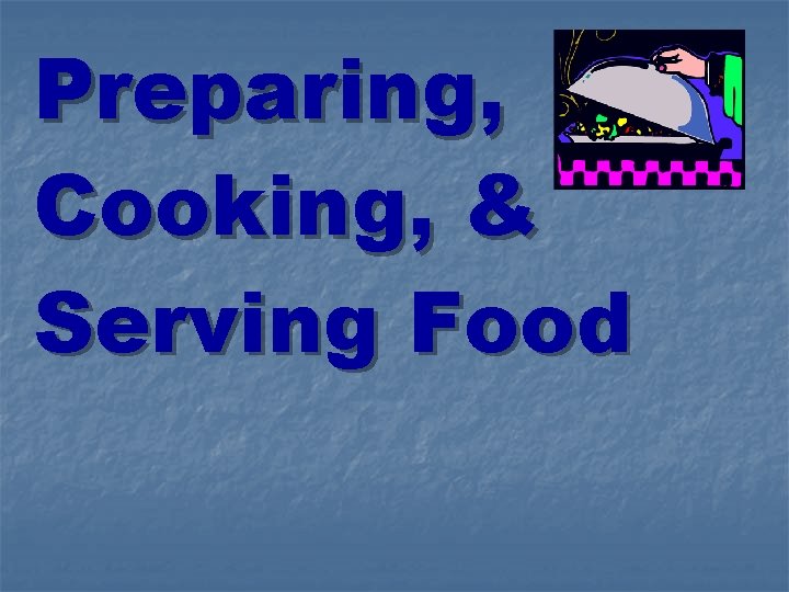 Preparing, Cooking, & Serving Food 