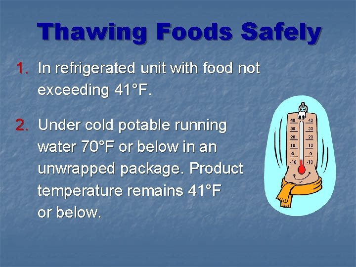 Thawing Foods Safely 1. In refrigerated unit with food not exceeding 41°F. 2. Under