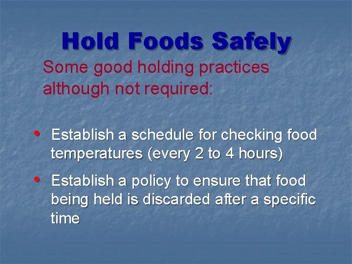 Hold Foods Safely Some good holding practices although not required: • Establish a schedule