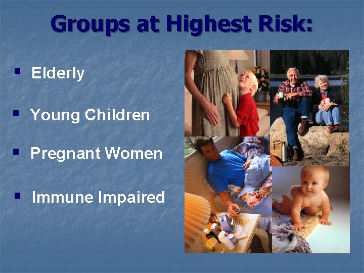 Groups at Highest Risk: § Elderly § Young Children § Pregnant Women § Immune