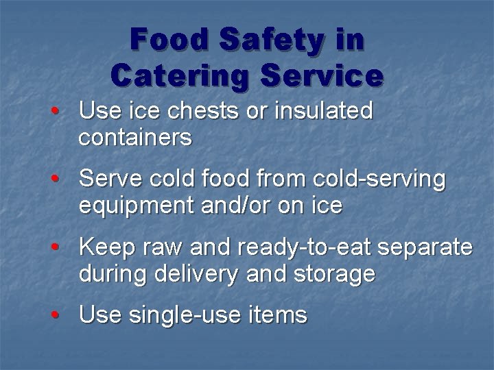 Food Safety in Catering Service • Use ice chests or insulated containers • Serve
