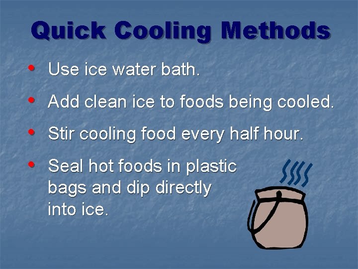 Quick Cooling Methods • • Use ice water bath. Add clean ice to foods