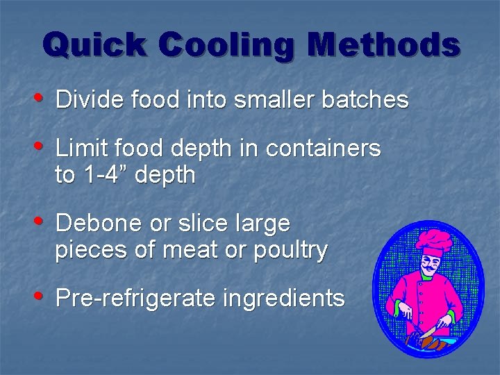 Quick Cooling Methods • Divide food into smaller batches • Limit food depth in