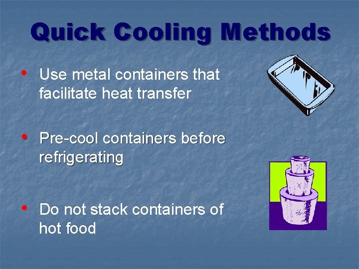 Quick Cooling Methods • Use metal containers that facilitate heat transfer • Pre-cool containers