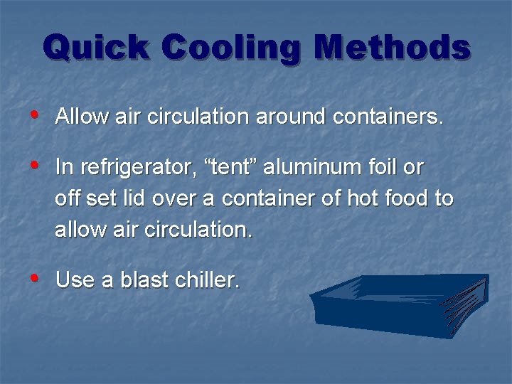 Quick Cooling Methods • Allow air circulation around containers. • In refrigerator, “tent” aluminum