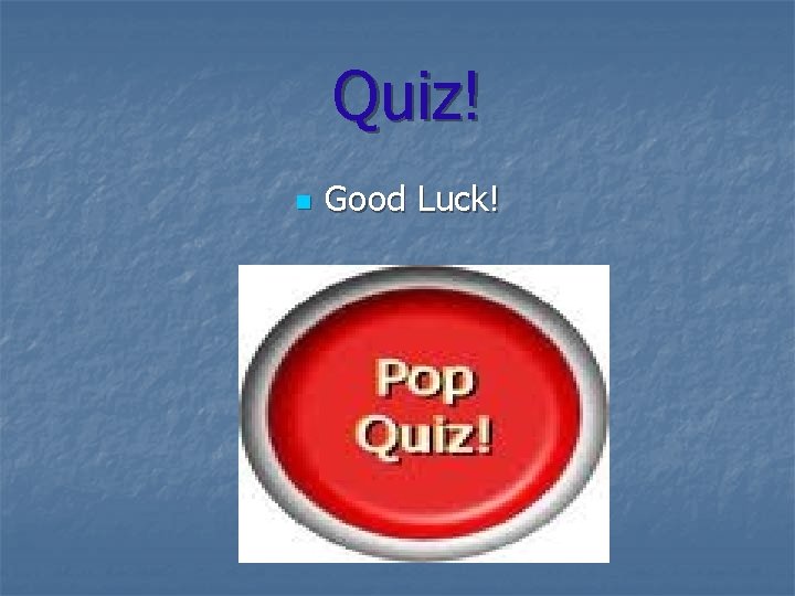 Quiz! n Good Luck! 