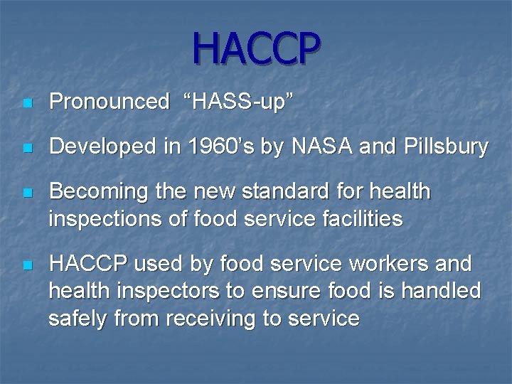 HACCP n Pronounced “HASS-up” n Developed in 1960’s by NASA and Pillsbury n Becoming