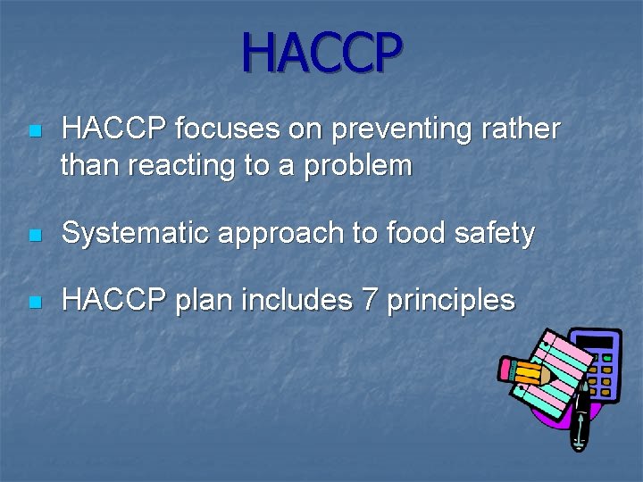 HACCP n HACCP focuses on preventing rather than reacting to a problem n Systematic