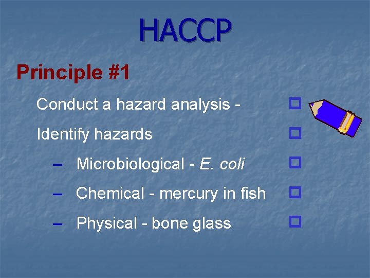 HACCP Principle #1 Conduct a hazard analysis - Identify hazards – Microbiological - E.