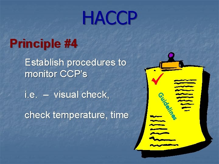 HACCP Principle #4 Establish procedures to monitor CCP’s s check temperature, time e lin