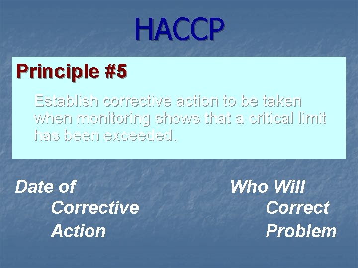 HACCP Principle #5 Establish corrective action to be taken when monitoring shows that a